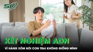 Bị nói con trai không giống mình, chồng tôi âm thầm đi xét nghiệm ADN | SKĐS