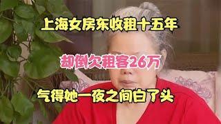 上海女房东收租十五年，却倒欠租客26万，气得她一夜之间白了头