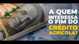 A QUEM INTERESSA O FIM DO CRÉDITO AGRÍCOLA?