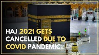 Haj 2021 Gets Cancelled Due To COVID Pandemic