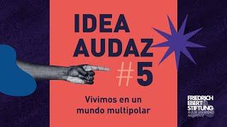 IDEAS AUDACES E5| Vivimos en un mundo multipolar