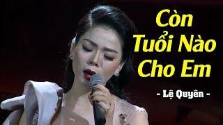 Còn Tuổi Nào Cho Em - Lệ Quyên (Live) | Liveshow Lệ Quyên "Ru Đời Đi Nhé" MV HD