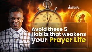 Avoid these 5 HABITS that weakens your PRAYER LIFE | Joshua Generation