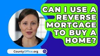 Can I Use A Reverse Mortgage To Buy A Home? - CountyOffice.org