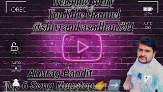 Anurag Pandit Trending Top 6 Song !! #trendingvideo #anuragpandit #newsong #nonstop #mashup #jukebox