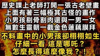 歷史課上老師打開一張古老壁畫 上面有著三幅極其古怪的畫作 小男孩剔骨割肉 還朝一截金色蓮藕膜拜 不料畫中的小男孩卻栩栩如生 我仔細一看 怎麼這麼像我#書林小說 #重生 #爽文 #情感故事 #唯美频道