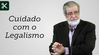 Cuidado com o Legalismo - Augustus Nicodemus (Trecho)