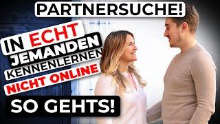 Partnersuche - in ECHT jemanden kennenlernen, nicht online - so gehts!