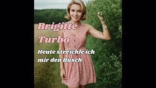 Brigitte Turbo - Heute streichle ich mir den Busch.