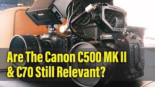 Are The Canon C500 MK II & C70 Still Relevant?