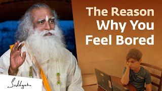 The Reason Why You Feel Bored | Sadhguru