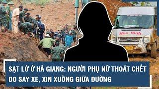 Vụ sạt lở khiến nhiều người chết: Một người phụ nữ thoát nạn do say xe, xin xuống giữa đường l VTs