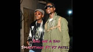 Bad we a bad - Smadytings(Mbogi Genje) Ft Vj Patelo(Wakudumu)