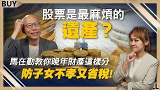 股票是最麻煩的遺產？馬在勤教你晚年財產這樣分，防子女不孝又省稅！｜馬在勤、王志郁｜【富足今周起】EP13