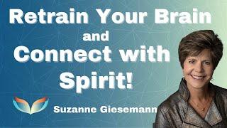 Retrain your brain and FEEL your connection to SPIRIT!