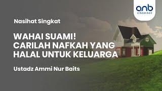 Wahai Suami! Carilah Nafkah yang Halal Untuk Keluarga | Ustadz Ammi Nur Baits