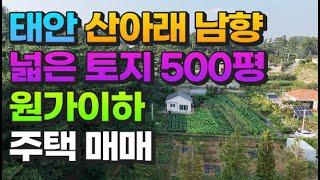 [매물710] 태안 산아래 남향  넓은토지 500평 원가이하 주택 매매