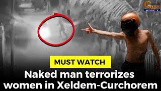 #MustWatch Naked man terrorizes women in Xeldem-Curchorem#goa #goanews #naked #terrorize