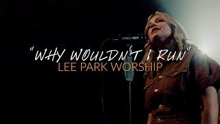 "Why Wouldn't I Run" - Lee Park Worship (Official Music Video)