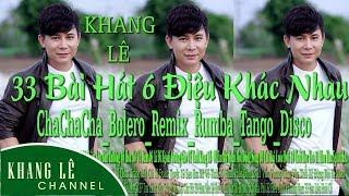 Khang Lê | 33 Bài Hát 6 Điệu Khác Nhau: ChaChaCha-Bolero-Remix-Rumba-Disco-Tango