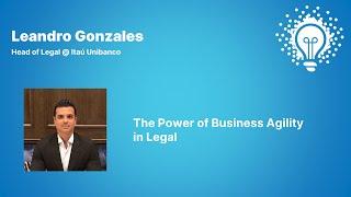 The Power of Business Agility in Legal | Leandro Gonzales (Head of Legal @ Itau Unibanco)