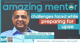 challenges faced while preparing for UPSC mr ajitabh sharma ias | IAS | believe in future