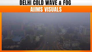 Delhi: Cold Wave And Fog Engulf National Capital, Visuals from AIIMS | News9