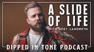 A Slide of Life with Joey Landreth | Dipped in Tone Podcast