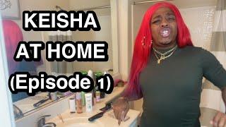 KEISHA AT HOME- Episode 1