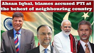 #WaseemAltaf Ahsan Iqbal accuses PTI of creating trouble at the behest of a neighbouring country