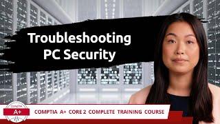 CompTIA A+ Core 2 (220-1102) | Troubleshooting PC Security | Exam Objective 3.2 | Training Video