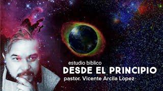 "DESDE EL PRINCIPIO"  pastor: Vicente Arcila Lopez