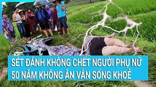 Sét đánh không chết, người phụ nữ bỗng trở nên khác thường, 50 năm không ăn vẫn sống khoẻ