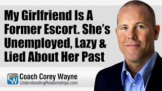 My Girlfriend Is A Former Escort. She’s Unemployed, Lazy & Lied About Her Past