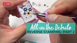  All in the Details: Take Your Reverse Stamping to the Next Level - Part 2 | Maniology LIVE!