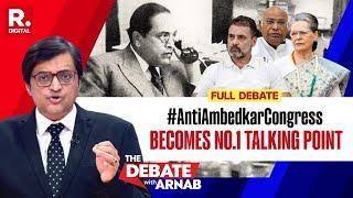 Debate With Arnab: As Ambedkar Row Refuses To Fizz Out, Has Congress Finally Been Exposed?