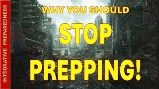 Why You Should STOP PREPPING!