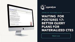 Waiting for Postgres 17: Better Query Plans for Materialized CTE Scans