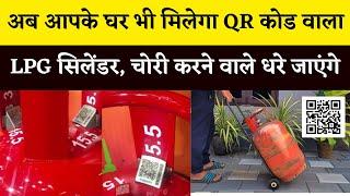 अब आपके घर पर आएगा QR Code वाला LPG Cylinder, चोरी करने वालों की आएगी शामत, तुरंत धरे जाएंगे