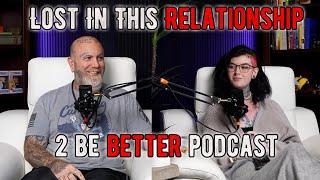 Lost In This Relationship l 2 Be Better Podcast S2 E48