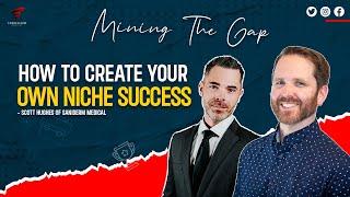 Mining The Gap - How To Create Your Own Niche Success - Scott Hughes of Saniderm Medical | Caleb