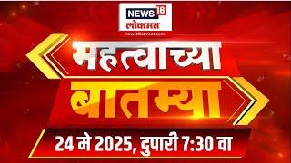 Mahatvachya Batmya | महत्त्वाच्या बातम्या | Marathi News | 07:30 | News18 Lokmat | 24 May 2025