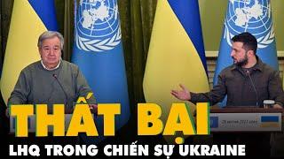 Tổng thư ký Liên Hiệp Quốc thừa nhận thất bại trong chiến sự Ukraine