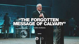 The Forgotten Message of Calvary  | Mark Morgan