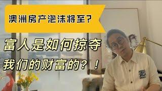 澳洲房产泡沫将至？富人是如何掠夺我们的财富的？大通胀环境下什么样的资产才安全？澳洲房产 大眼睛 Ray