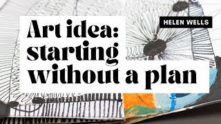 ART IDEA: STARTING WITHOUT A PLAN