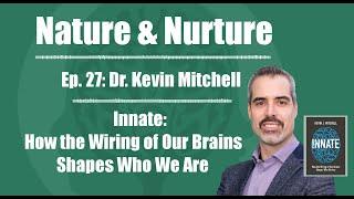 Nature & Nurture #27: Dr. Kevin Mitchell - Innate: How the Wiring of Our Brains Shapes Who We Are