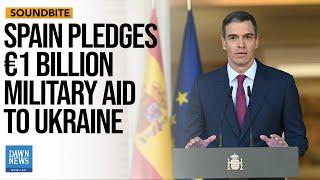 Spain Pledges €1 Billion Military Aid To Ukraine Amid Rising Global Tensions | Dawn News English