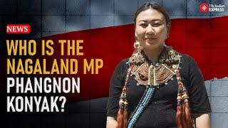 Phangnon Konyak Nagaland's Trailblazing Rajya Sabha MP at the Center of Controversy