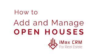 How to Add and Manage Open Houses with iMax CRM